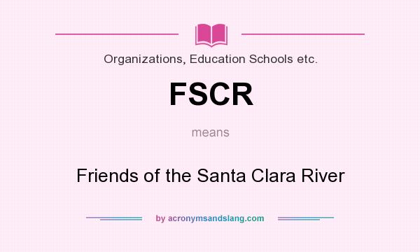 What does FSCR mean? It stands for Friends of the Santa Clara River