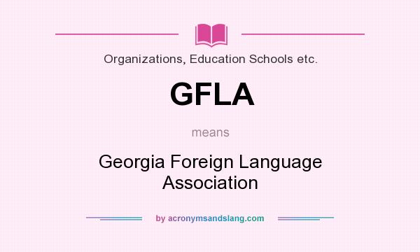 What does GFLA mean? It stands for Georgia Foreign Language Association
