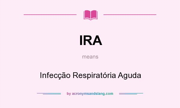 What does IRA mean? It stands for Infecção Respiratória Aguda