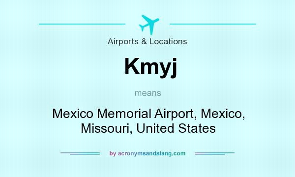 What does Kmyj mean? It stands for Mexico Memorial Airport, Mexico, Missouri, United States