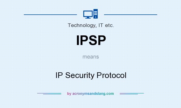 What does IPSP mean? It stands for IP Security Protocol