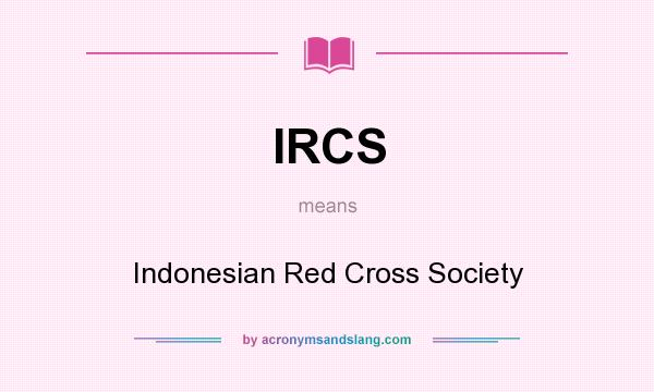 What does IRCS mean? It stands for Indonesian Red Cross Society
