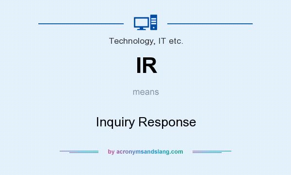 What does IR mean? It stands for Inquiry Response