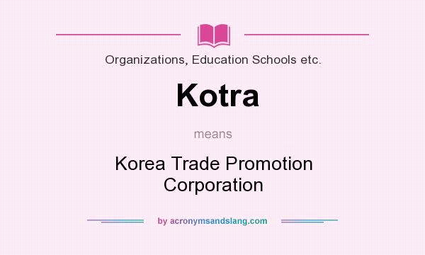 What does Kotra mean? It stands for Korea Trade Promotion Corporation