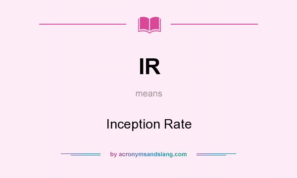 What does IR mean? It stands for Inception Rate