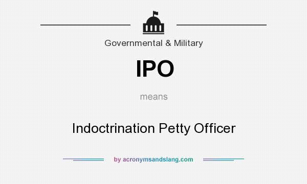 What does IPO mean? It stands for Indoctrination Petty Officer