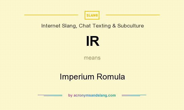 What does IR mean? It stands for Imperium Romula