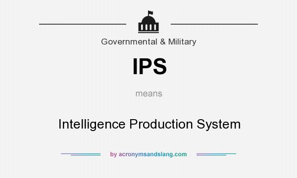 What does IPS mean? It stands for Intelligence Production System