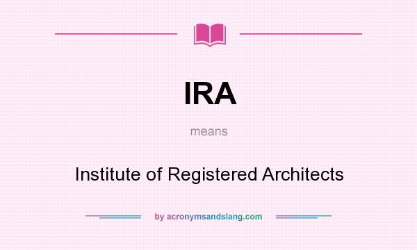 What does IRA mean? It stands for Institute of Registered Architects