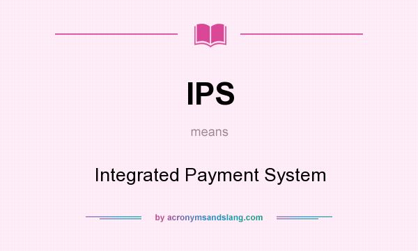 What does IPS mean? It stands for Integrated Payment System