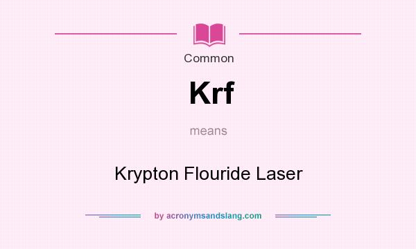 What does Krf mean? It stands for Krypton Flouride Laser