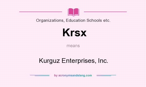 What does Krsx mean? It stands for Kurguz Enterprises, Inc.