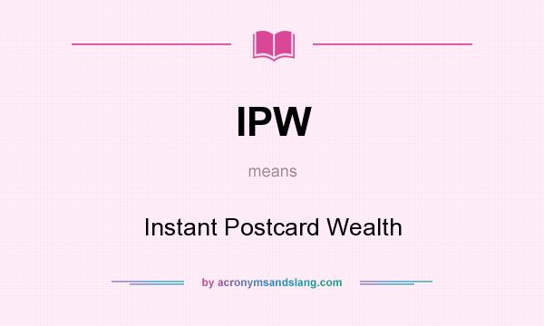 What does IPW mean? It stands for Instant Postcard Wealth