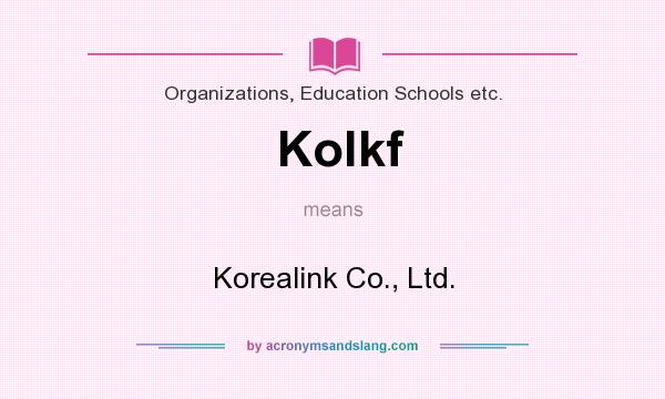 What does Kolkf mean? It stands for Korealink Co., Ltd.