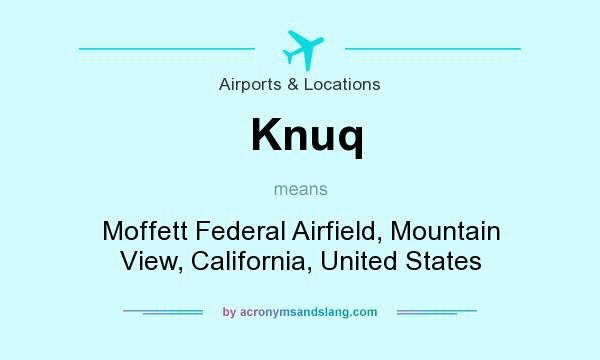 What does Knuq mean? It stands for Moffett Federal Airfield, Mountain View, California, United States