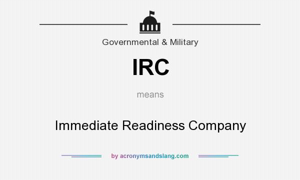 What does IRC mean? It stands for Immediate Readiness Company