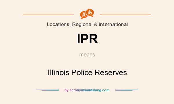 What does IPR mean? It stands for Illinois Police Reserves