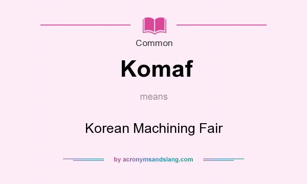 What does Komaf mean? It stands for Korean Machining Fair
