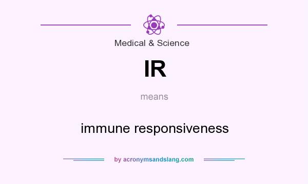 What does IR mean? It stands for immune responsiveness