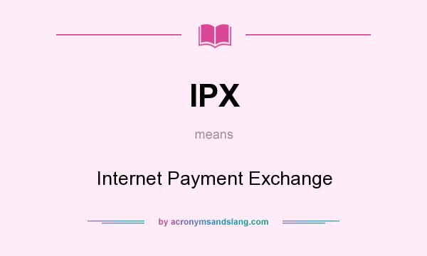 What does IPX mean? It stands for Internet Payment Exchange