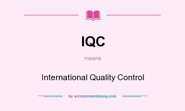 What does IQC mean? It stands for International Quality Control