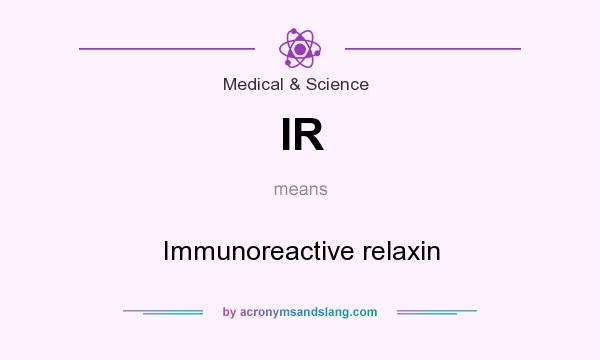 What does IR mean? It stands for Immunoreactive relaxin
