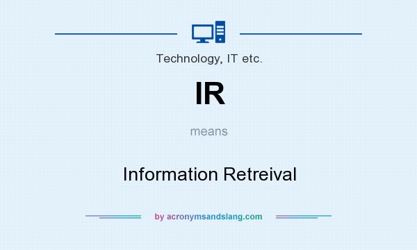 What does IR mean? It stands for Information Retreival
