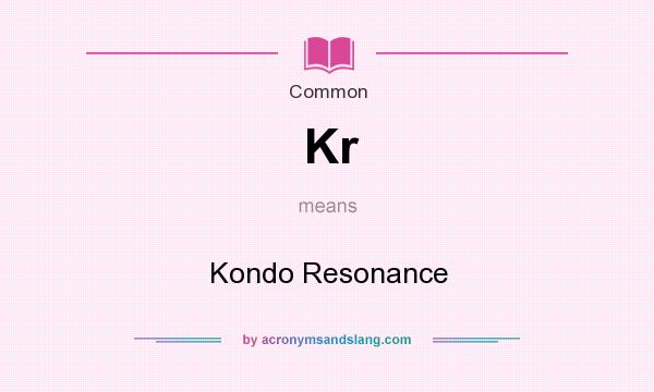 What does Kr mean? It stands for Kondo Resonance