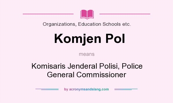 What does Komjen Pol mean? It stands for Komisaris Jenderal Polisi, Police General Commissioner
