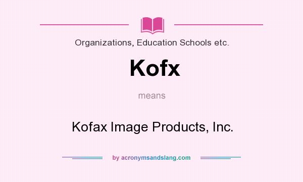 What does Kofx mean? It stands for Kofax Image Products, Inc.