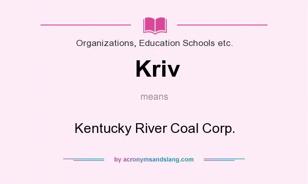 What does Kriv mean? It stands for Kentucky River Coal Corp.