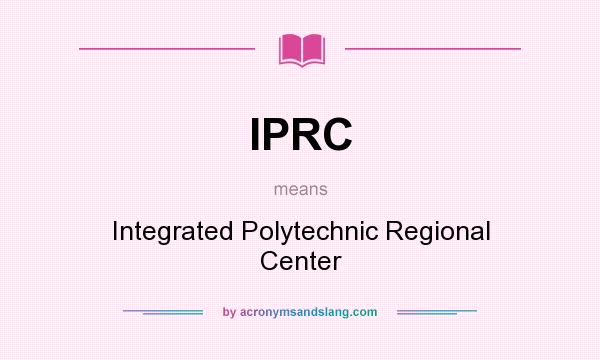 What does IPRC mean? It stands for Integrated Polytechnic Regional Center