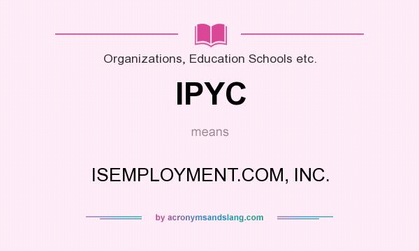 What does IPYC mean? It stands for ISEMPLOYMENT.COM, INC.