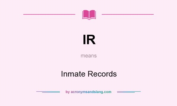 What does IR mean? It stands for Inmate Records