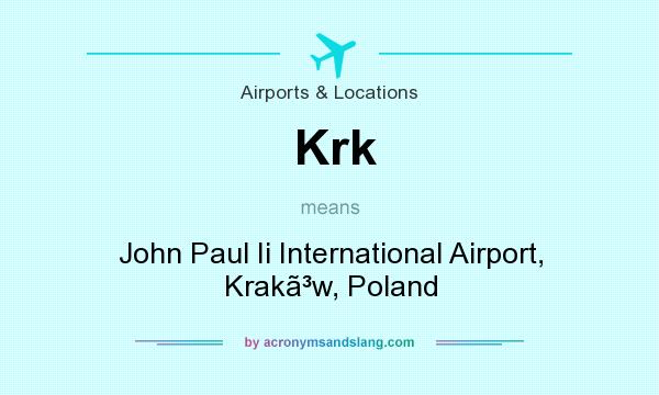 What does Krk mean? It stands for John Paul Ii International Airport, Krakw, Poland