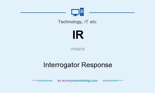What does IR mean? It stands for Interrogator Response