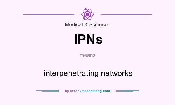 What does IPNs mean? It stands for interpenetrating networks