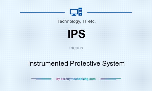 What does IPS mean? It stands for Instrumented Protective System