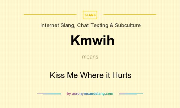 What does Kmwih mean? It stands for Kiss Me Where it Hurts