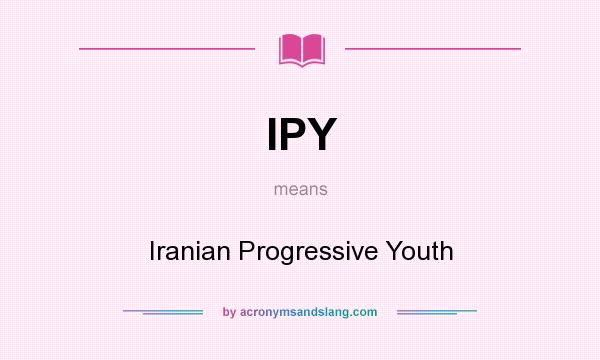 What does IPY mean? It stands for Iranian Progressive Youth