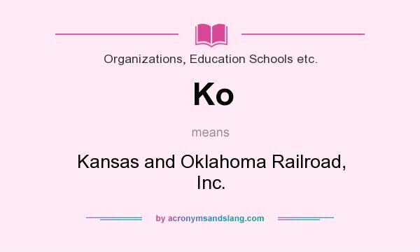 What does Ko mean? It stands for Kansas and Oklahoma Railroad, Inc.
