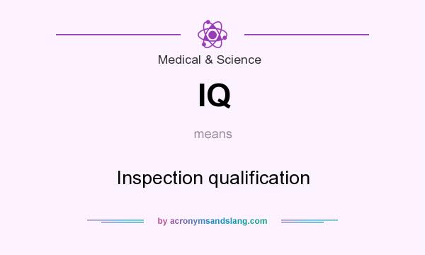 What does IQ mean? It stands for Inspection qualification