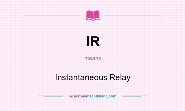 What does IR mean? It stands for Instantaneous Relay