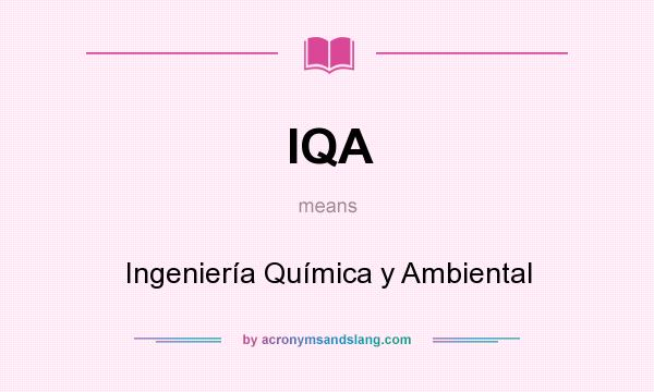 What does IQA mean? It stands for Ingeniería Química y Ambiental