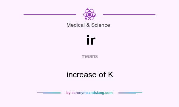 What does ir mean? It stands for increase of K