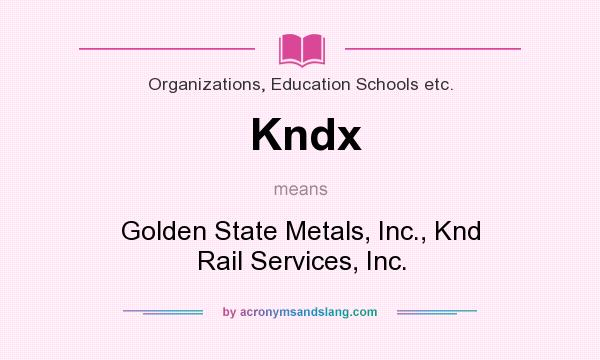 What does Kndx mean? It stands for Golden State Metals, Inc., Knd Rail Services, Inc.