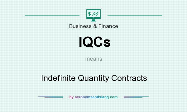What does IQCs mean? It stands for Indefinite Quantity Contracts
