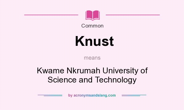 What does Knust mean? It stands for Kwame Nkrumah University of Science and Technology