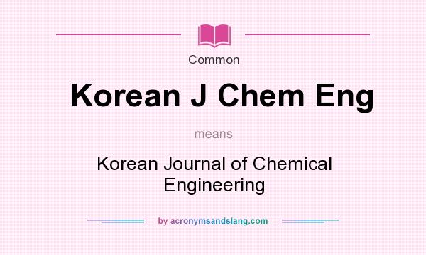 What does Korean J Chem Eng mean? It stands for Korean Journal of Chemical Engineering