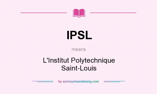 What does IPSL mean? It stands for L`Institut Polytechnique Saint-Louis